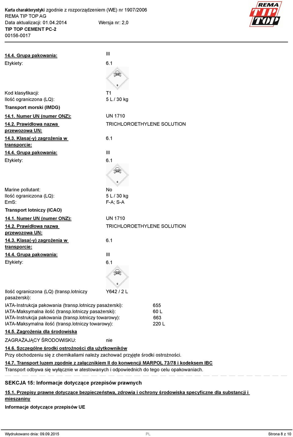 Prawidłowa nazwa przewozowa UN: 14.3. Klasa(-y) zagrożenia w transporcie: 14.4. Grupa pakowania: Etykiety: TRICHLOROETHYLENE SOLUTION III Ilość ograniczona (LQ) (transp.