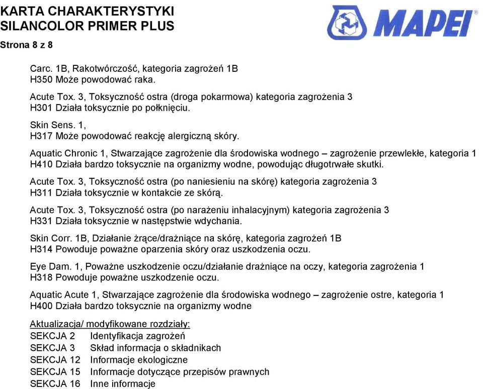 Aquatic Chronic 1, Stwarzające zagrożenie dla środowiska wodnego zagrożenie przewlekłe, kategoria 1 H410 Działa bardzo toksycznie na organizmy wodne, powodując długotrwałe skutki. Acute Tox.