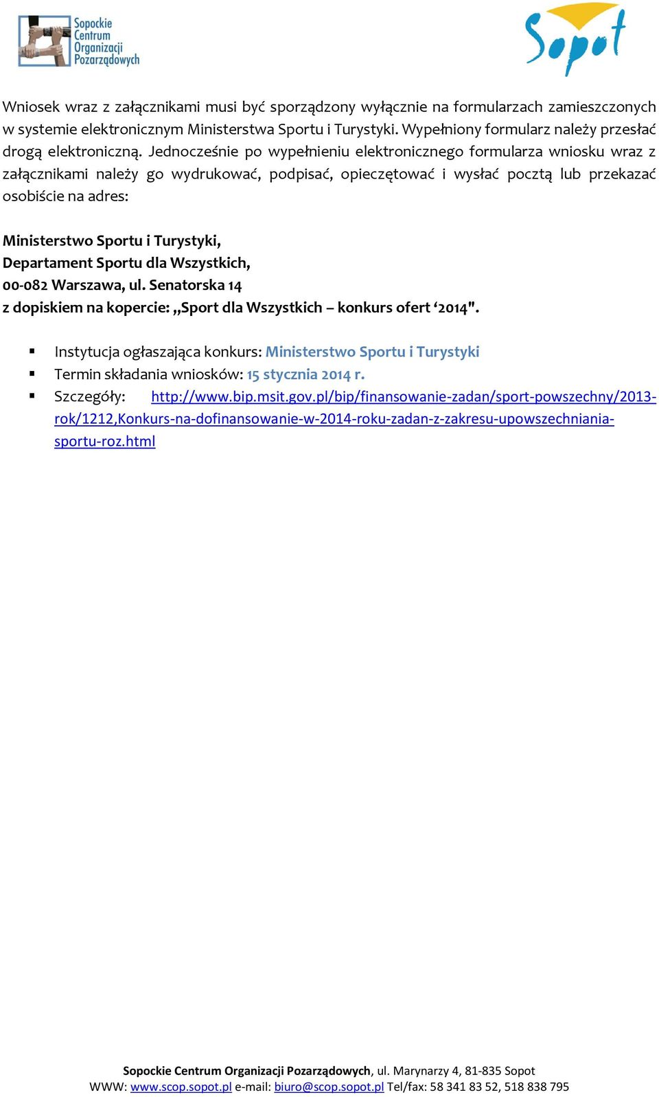 Jednocześnie po wypełnieniu elektronicznego formularza wniosku wraz z załącznikami należy go wydrukować, podpisać, opieczętować i wysłać pocztą lub przekazać osobiście na adres: Ministerstwo Sportu i