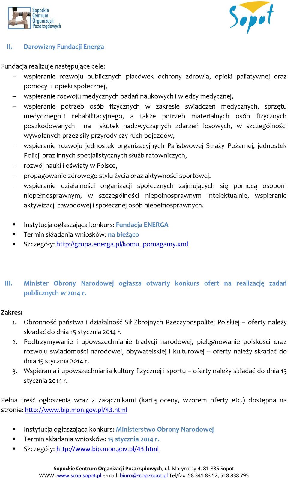 poszkodowanych na skutek nadzwyczajnych zdarzeń losowych, w szczególności wywołanych przez siły przyrody czy ruch pojazdów, wspieranie rozwoju jednostek organizacyjnych Państwowej Straży Pożarnej,