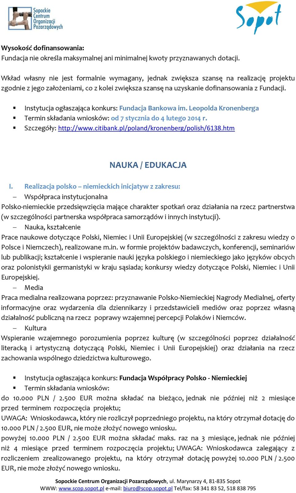 Instytucja ogłaszająca konkurs: Fundacja Bankowa im. Leopolda Kronenberga Termin składania wniosków: od 7 stycznia do 4 lutego 2014 r. Szczegóły: http://www.citibank.pl/poland/kronenberg/polish/6138.