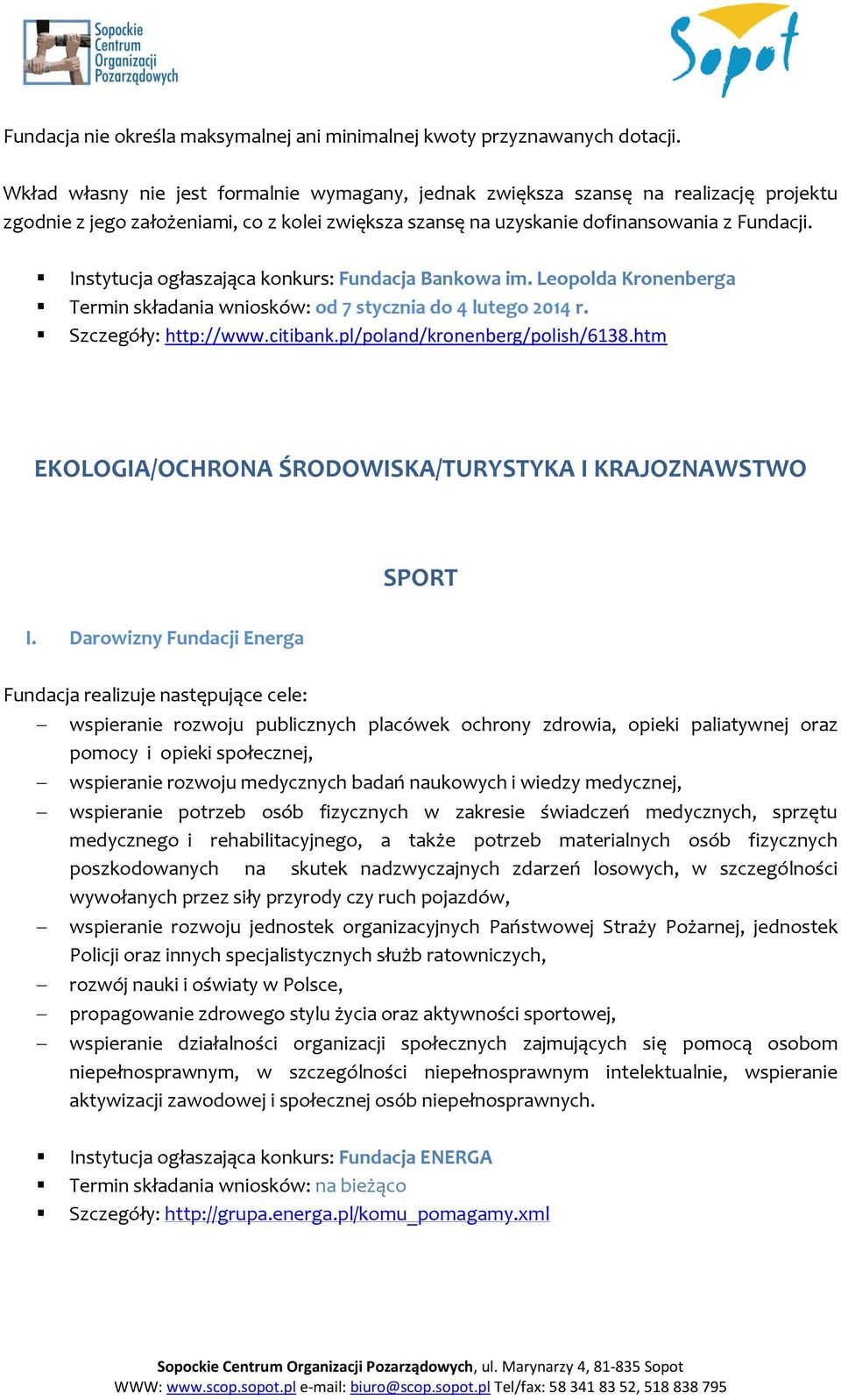 Instytucja ogłaszająca konkurs: Fundacja Bankowa im. Leopolda Kronenberga Termin składania wniosków: od 7 stycznia do 4 lutego 2014 r. Szczegóły: http://www.citibank.pl/poland/kronenberg/polish/6138.