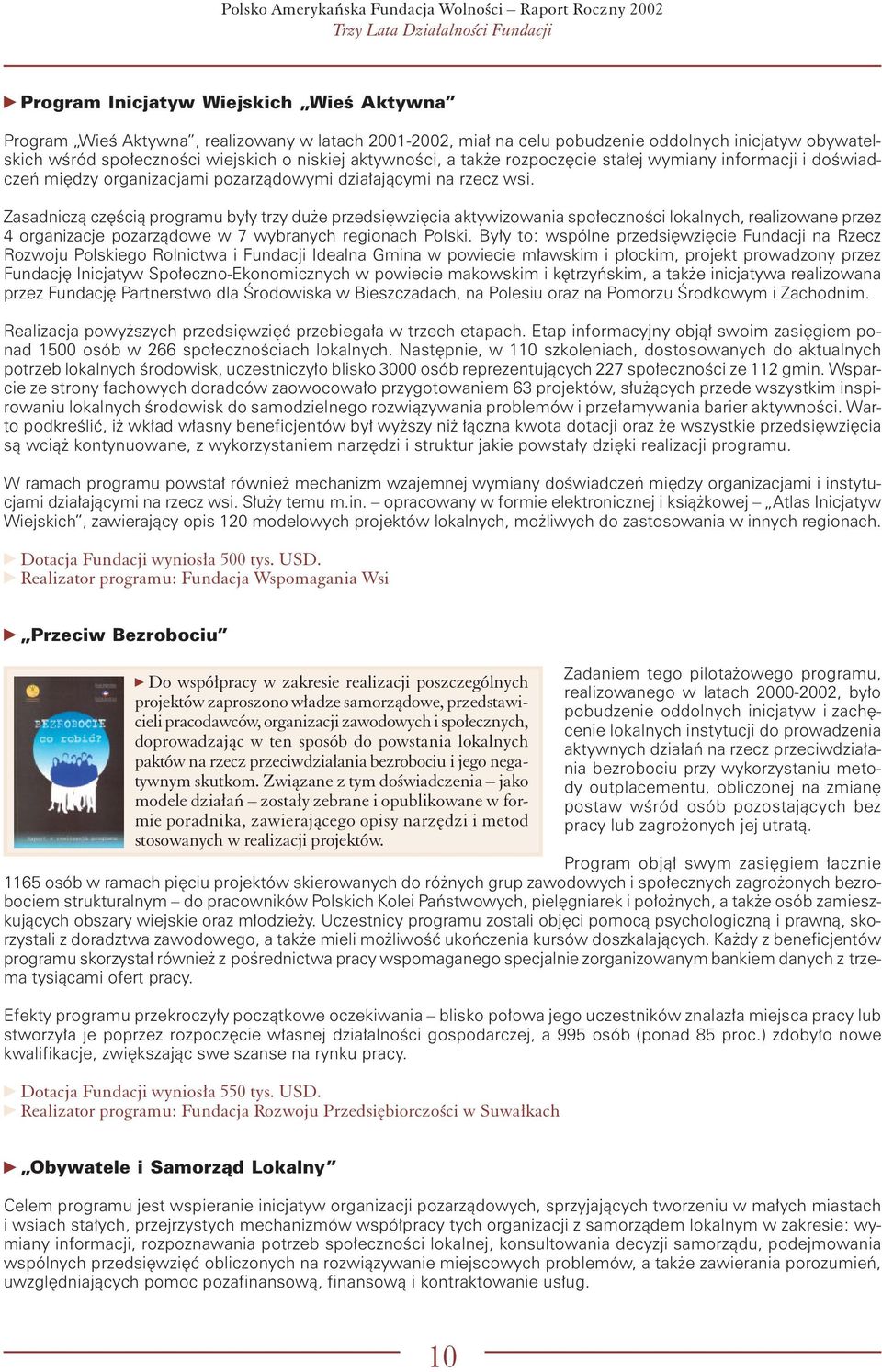 Zasadniczą częścią programu były trzy duże przedsięwzięcia aktywizowania społeczności lokalnych, realizowane przez 4 organizacje pozarządowe w 7 wybranych regionach Polski.