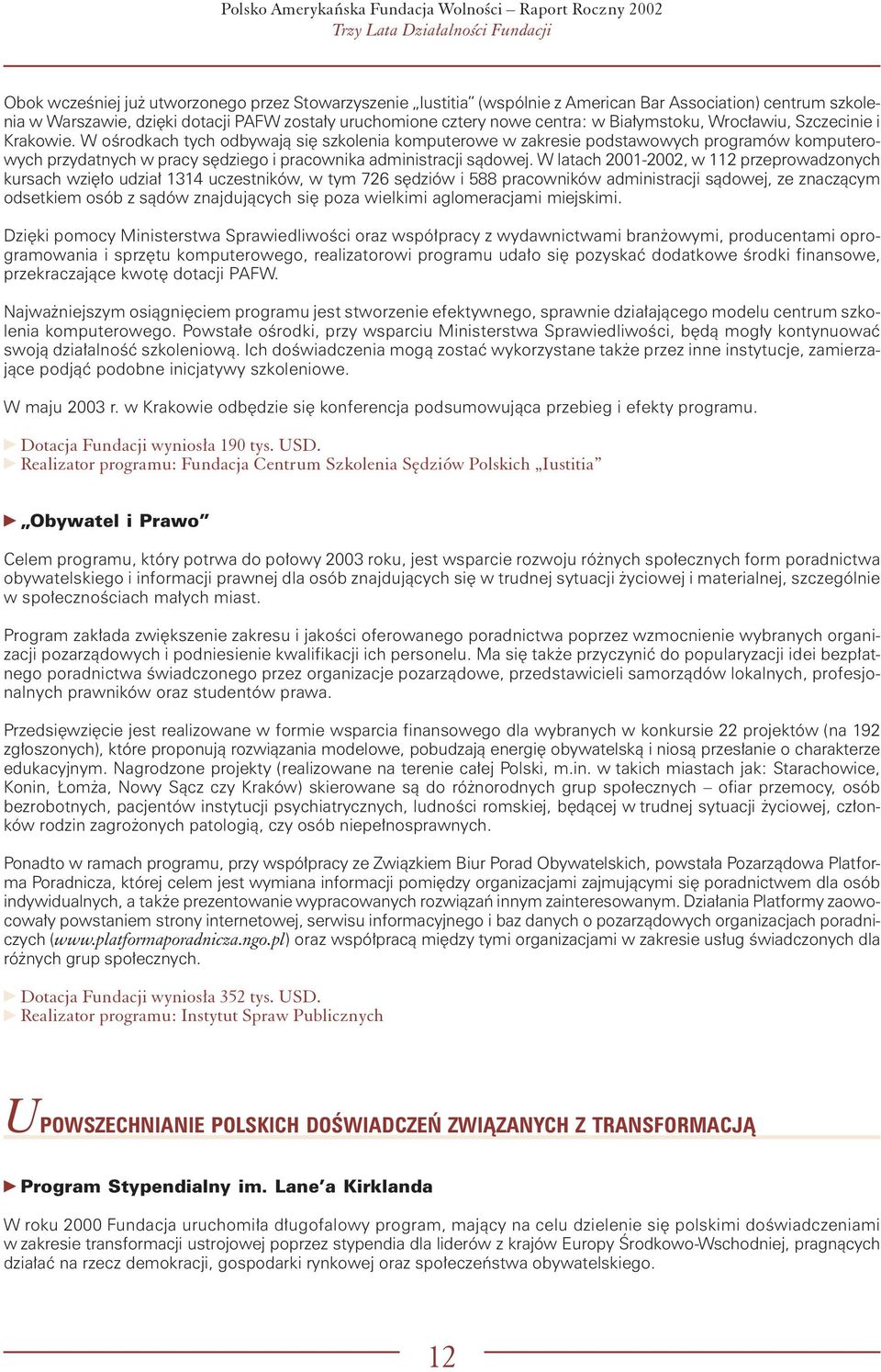 W ośrodkach tych odbywają się szkolenia komputerowe w zakresie podstawowych programów komputerowych przydatnych w pracy sędziego i pracownika administracji sądowej.