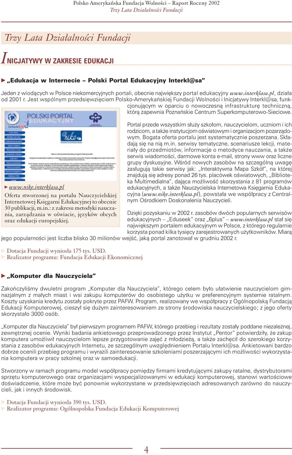 Jest wspólnym przedsięwzięciem Polsko-Amerykańskiej Fundacji Wolności i Inicjatywy Interkl@sa, funkcjonującym w oparciu o nowoczesną infrastrukturę techniczną, którą zapewnia Poznańskie Centrum