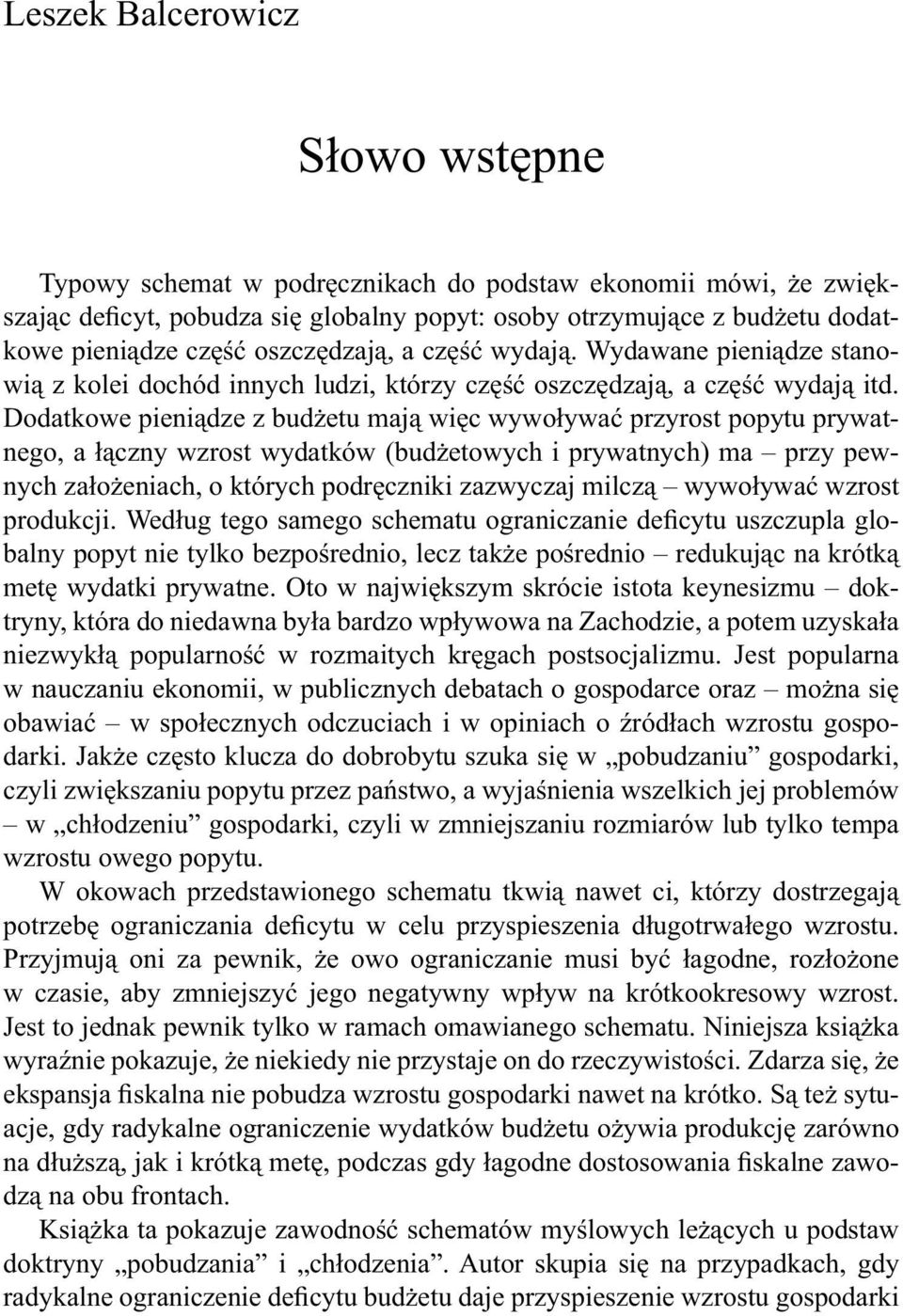 Dodatkowe pieniądze z budżetu mają więc wywoływać przyrost popytu prywatnego, a łączny wzrost wydatków (budżetowych i prywatnych) ma przy pewnych założeniach, o których podręczniki zazwyczaj milczą