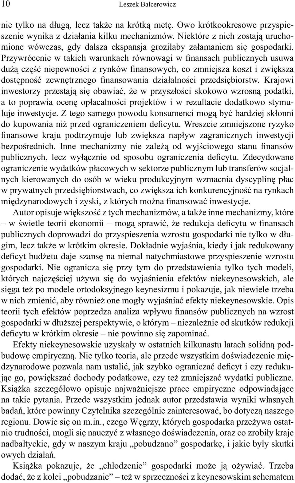 Przywrócenie w takich warunkach równowagi w finansach publicznych usuwa dużą część niepewności z rynków finansowych, co zmniejsza koszt i zwiększa dostępność zewnętrznego finansowania działalności