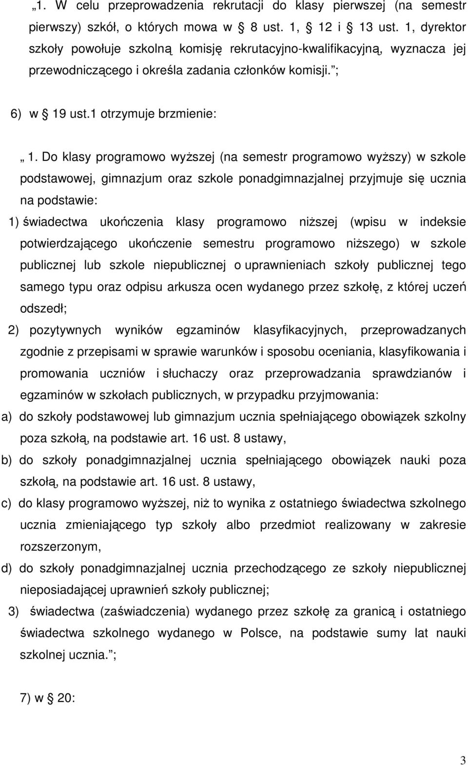 Do klasy programowo wyŝszej (na semestr programowo wyŝszy) w szkole podstawowej, gimnazjum oraz szkole ponadgimnazjalnej przyjmuje się ucznia na podstawie: 1) świadectwa ukończenia klasy programowo