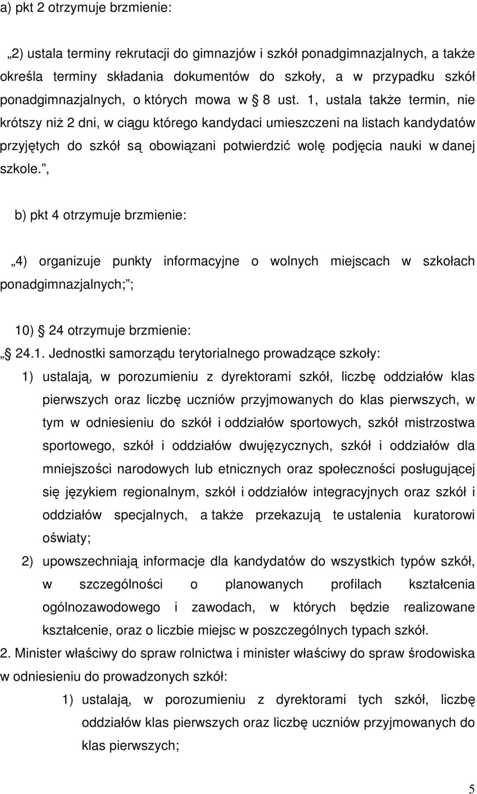 1, ustala takŝe termin, nie krótszy niŝ 2 dni, w ciągu którego kandydaci umieszczeni na listach kandydatów przyjętych do szkół są obowiązani potwierdzić wolę podjęcia nauki w danej szkole.