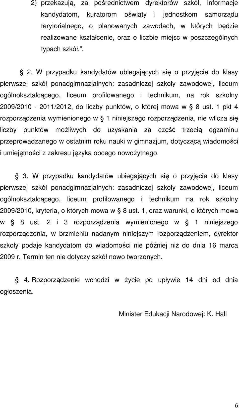 W przypadku kandydatów ubiegających się o przyjęcie do klasy pierwszej szkół ponadgimnazjalnych: zasadniczej szkoły zawodowej, liceum ogólnokształcącego, liceum profilowanego i technikum, na rok