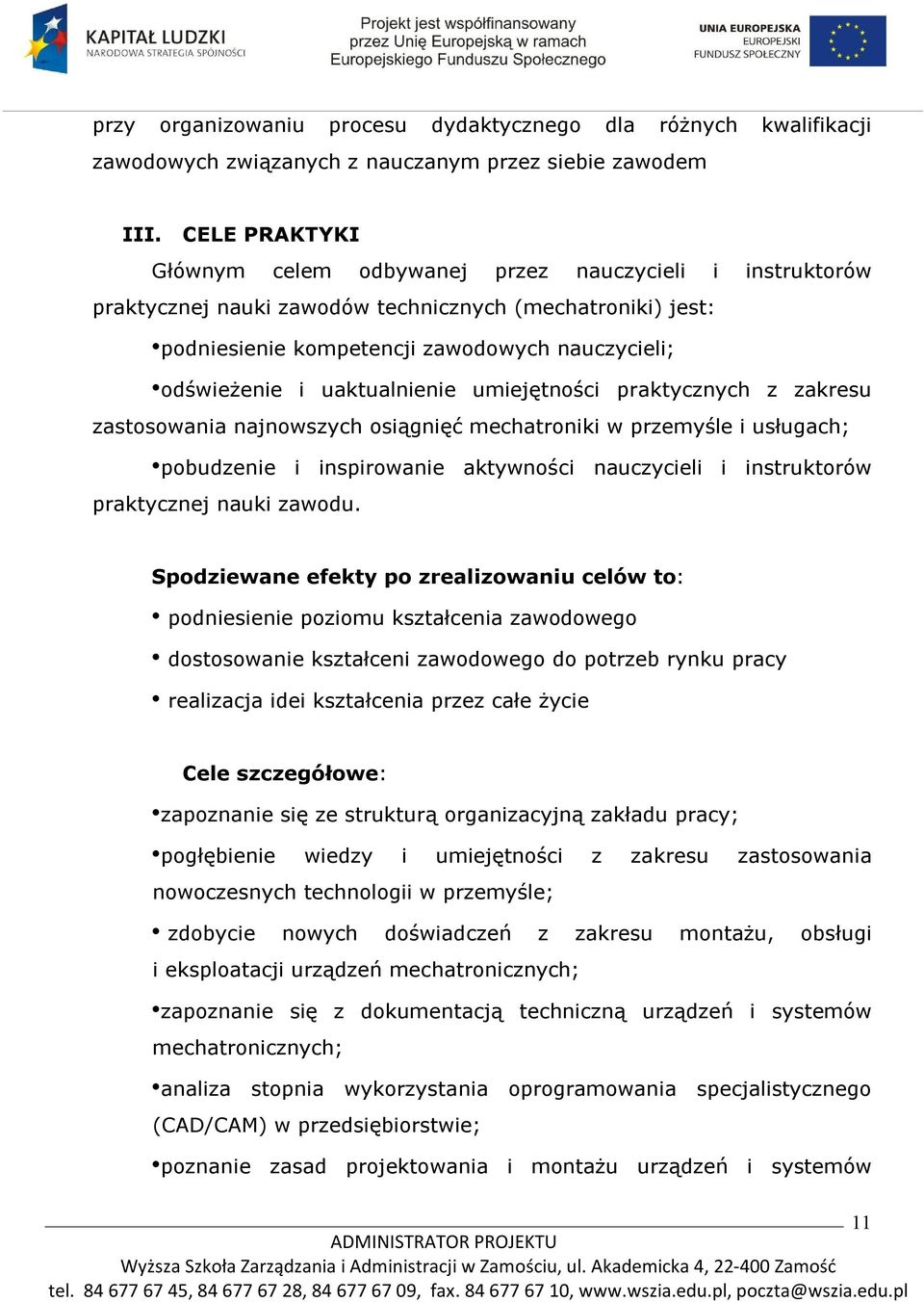 uaktualnienie umiejętności praktycznych z zakresu zastosowania najnowszych osiągnięć mechatroniki w przemyśle i usługach; pobudzenie i inspirowanie aktywności nauczycieli i instruktorów praktycznej