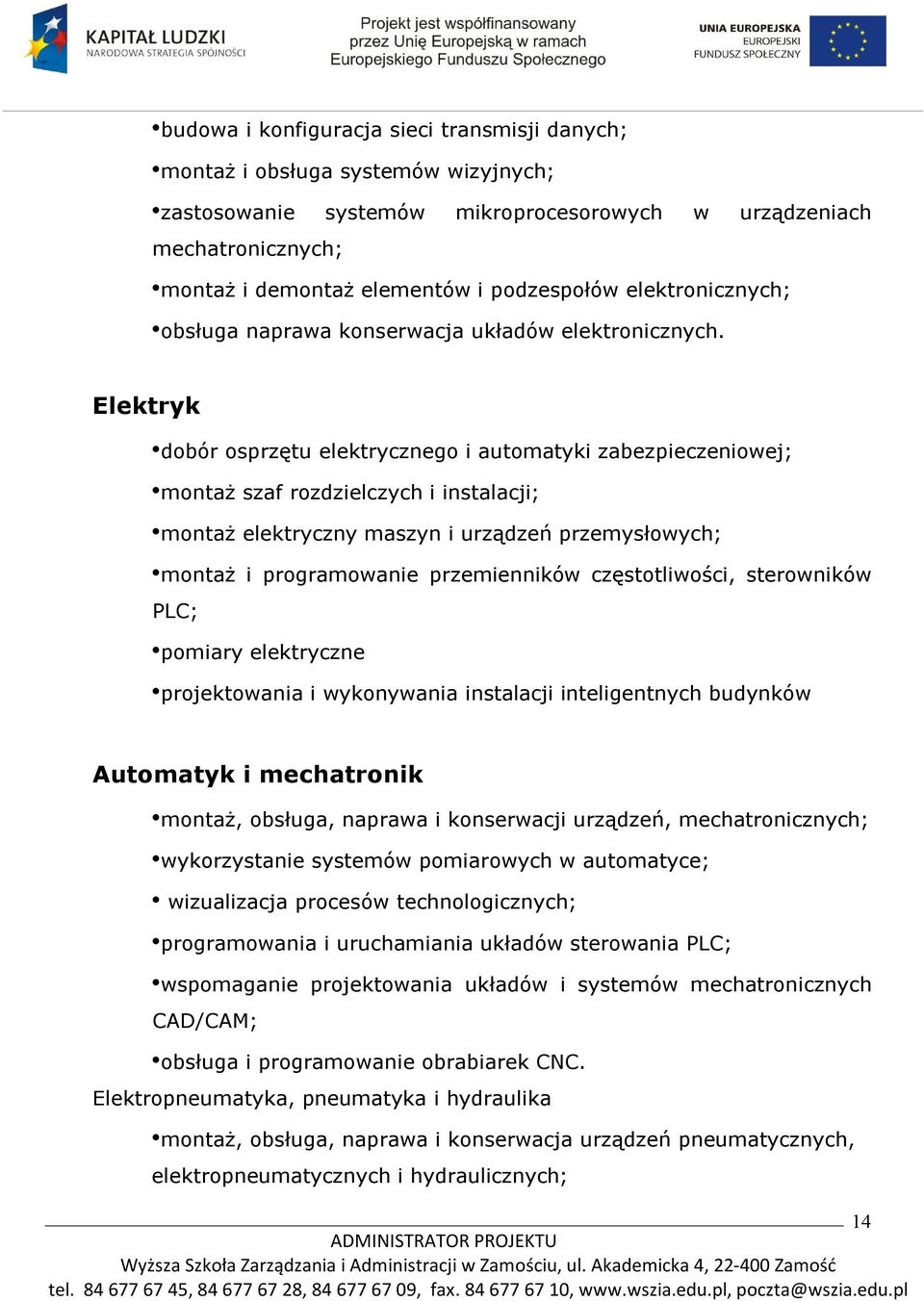 Elektryk dobór osprzętu elektrycznego i automatyki zabezpieczeniowej; montaż szaf rozdzielczych i instalacji; montaż elektryczny maszyn i urządzeń przemysłowych; montaż i programowanie przemienników