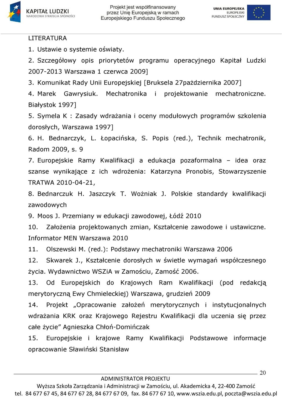 Symela K : Zasady wdrażania i oceny modułowych programów szkolenia dorosłych, Warszawa 1997] 6. H. Bednarczyk, L. Łopacińska, S. Popis (red.), Technik mechatronik, Radom 2009, s. 9 7.