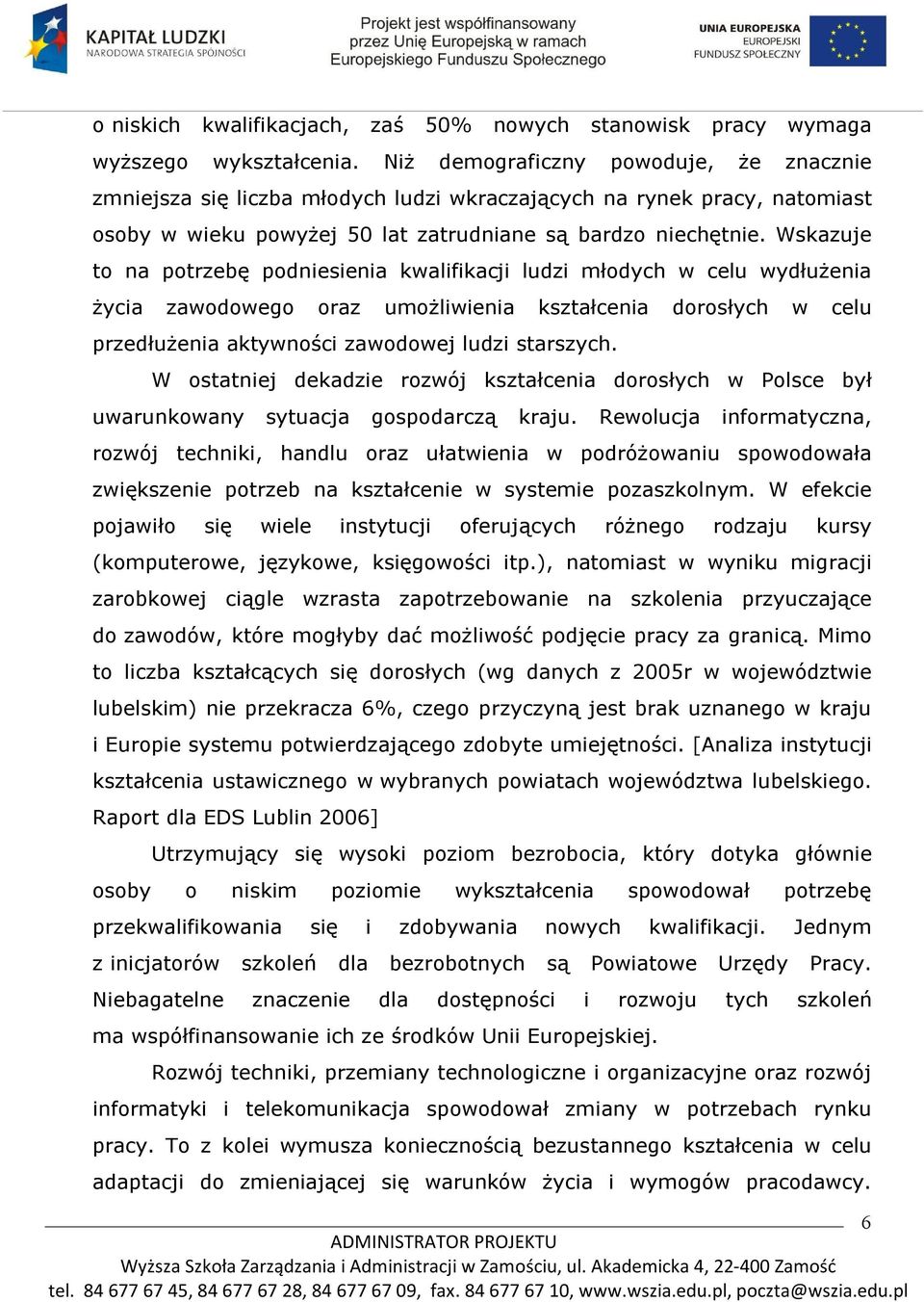 Wskazuje to na potrzebę podniesienia kwalifikacji ludzi młodych w celu wydłużenia życia zawodowego oraz umożliwienia kształcenia dorosłych w celu przedłużenia aktywności zawodowej ludzi starszych.