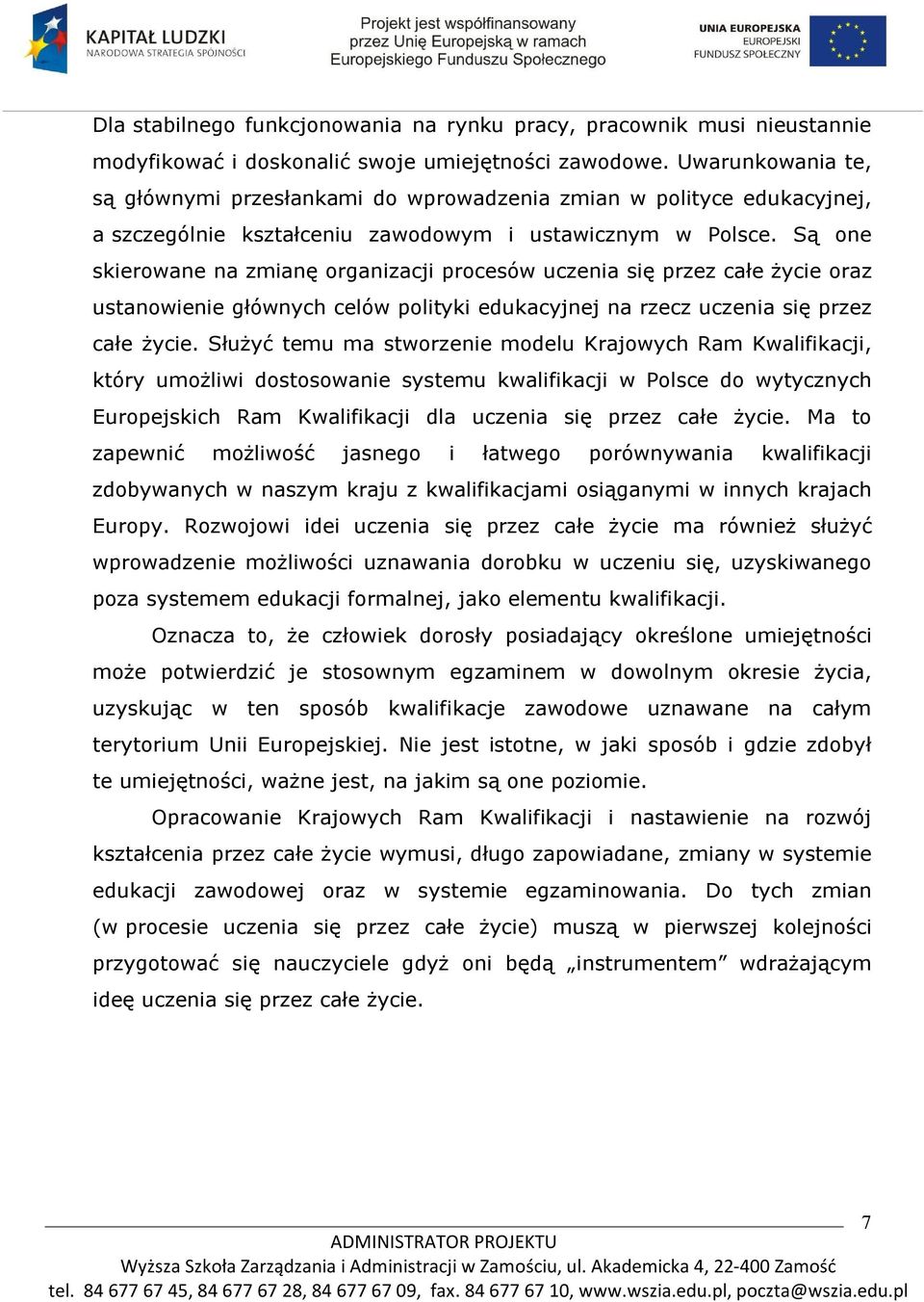 Są one skierowane na zmianę organizacji procesów uczenia się przez całe życie oraz ustanowienie głównych celów polityki edukacyjnej na rzecz uczenia się przez całe życie.