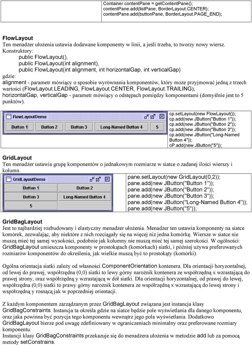 Konstruktory: public FlowLayout(), public FlowLayout(int alignment), public FlowLayout(int alignment, int horizontalgap, int verticalgap) gdzie: alignment - parametr mówiący o sposobie wyrównania