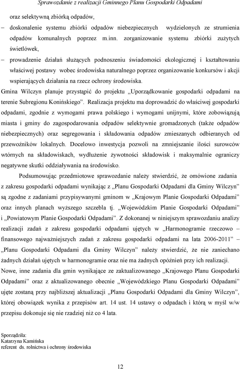 organizowanie konkursów i akcji wspierających działania na rzecz ochrony środowiska. Gmina Wilczyn planuje przystąpić do projektu Uporządkowanie gospodarki odpadami na terenie Subregionu Konińskiego.