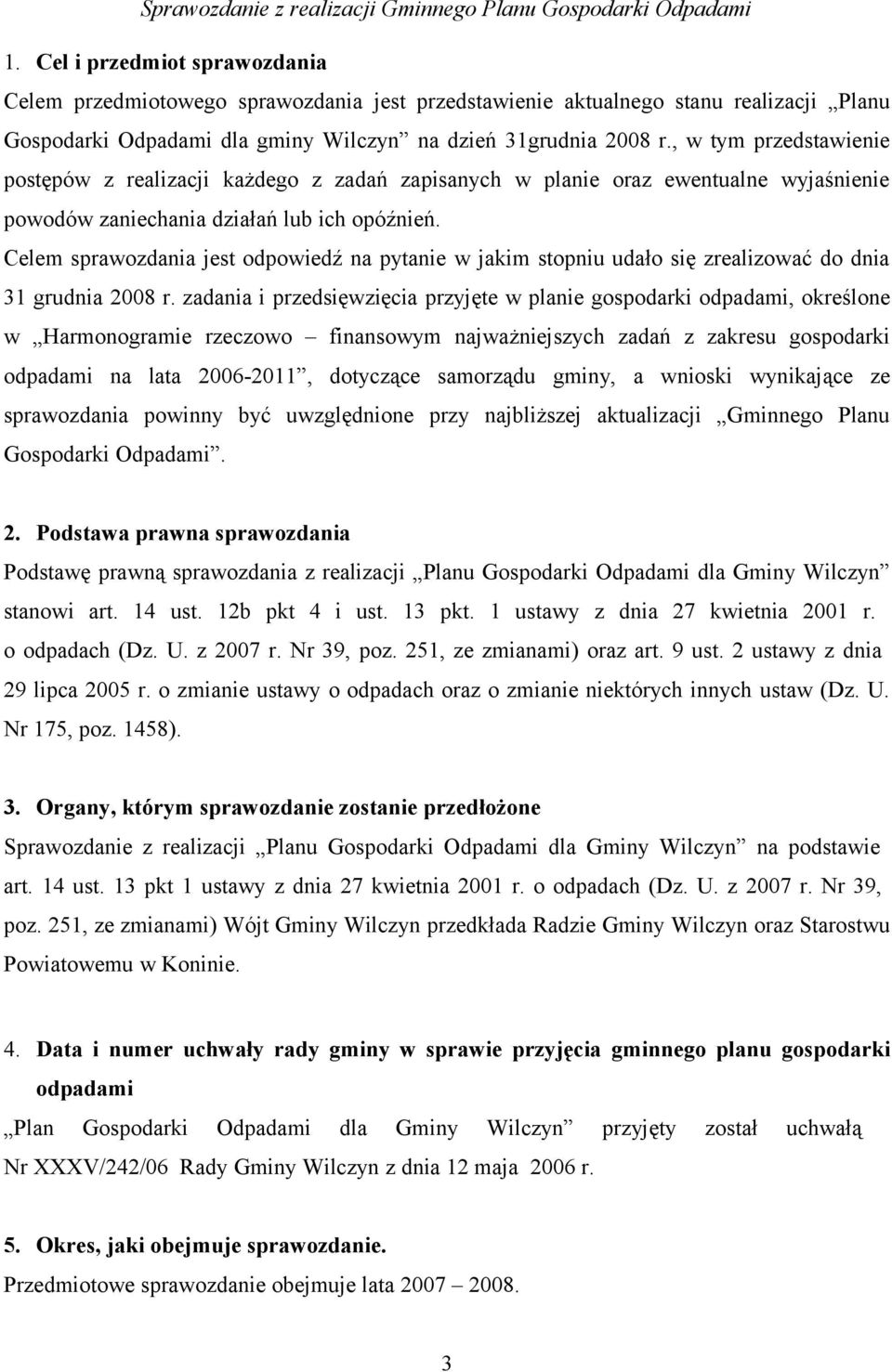 Celem sprawozdania jest odpowiedź na pytanie w jakim stopniu udało się zrealizować do dnia 31 grudnia 2008 r.