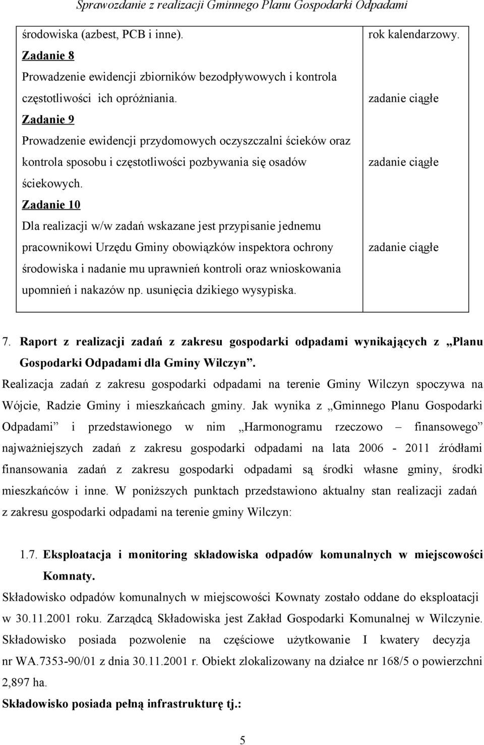 Zadanie 10 Dla realizacji w/w zadań wskazane jest przypisanie jednemu pracownikowi Urzędu Gminy obowiązków inspektora ochrony środowiska i nadanie mu uprawnień kontroli oraz wnioskowania upomnień i