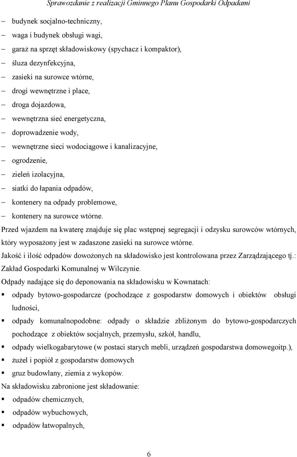 na surowce wtórne. Przed wjazdem na kwaterę znajduje się plac wstępnej segregacji i odzysku surowców wtórnych, który wyposażony jest w zadaszone zasieki na surowce wtórne.
