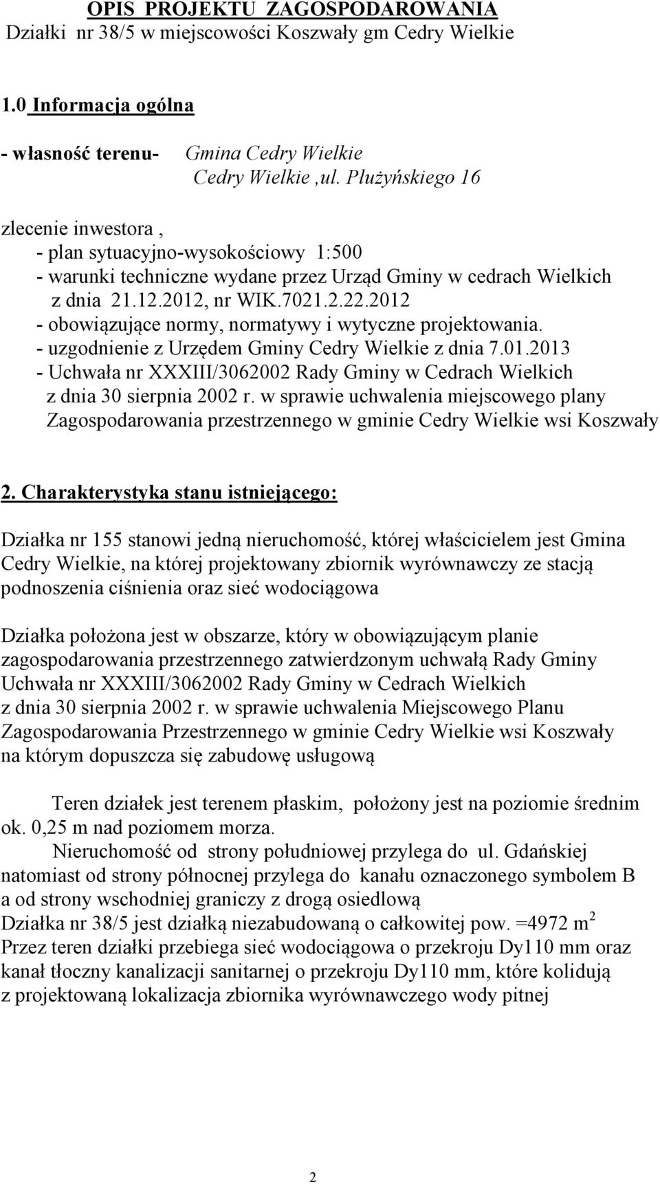 2012 - obowiązujące normy, normatywy i wytyczne projektowania. - uzgodnienie z Urzędem Gminy Cedry Wielkie z dnia 7.01.2013 - Uchwała nr XXXIII/3062002 Rady Gminy w Cedrach Wielkich z dnia 30 sierpnia 2002 r.