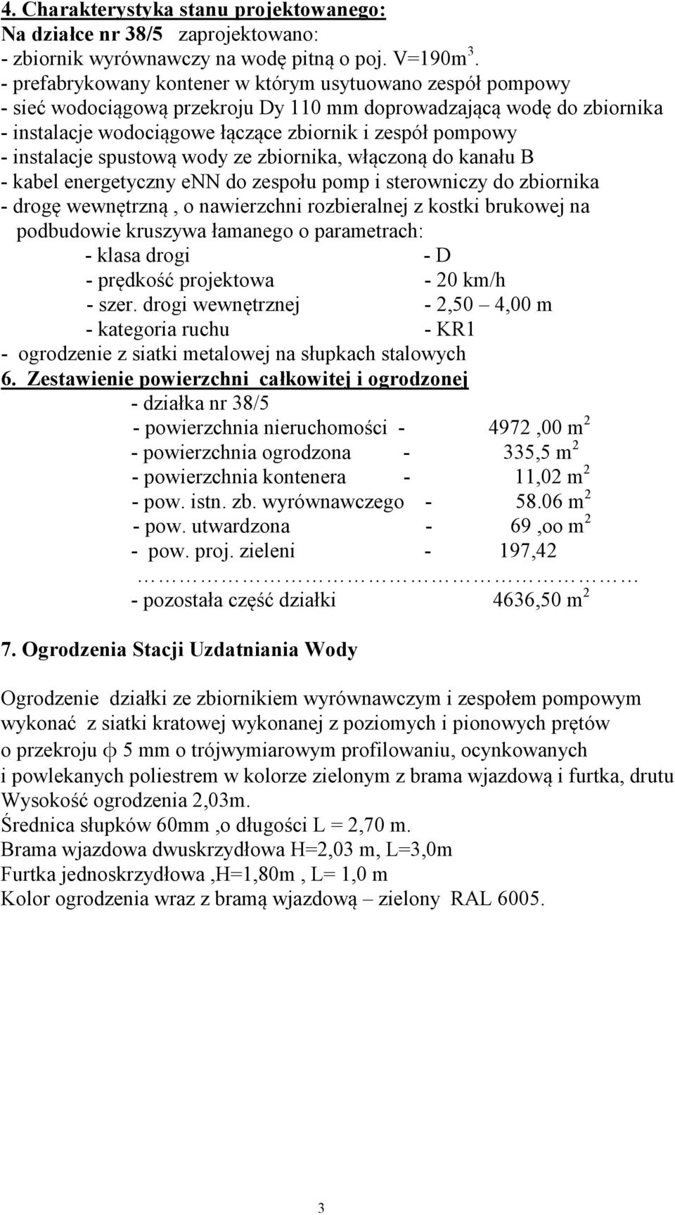 instalacje spustową wody ze zbiornika, włączoną do kanału B - kabel energetyczny enn do zespołu pomp i sterowniczy do zbiornika - drogę wewnętrzną, o nawierzchni rozbieralnej z kostki brukowej na