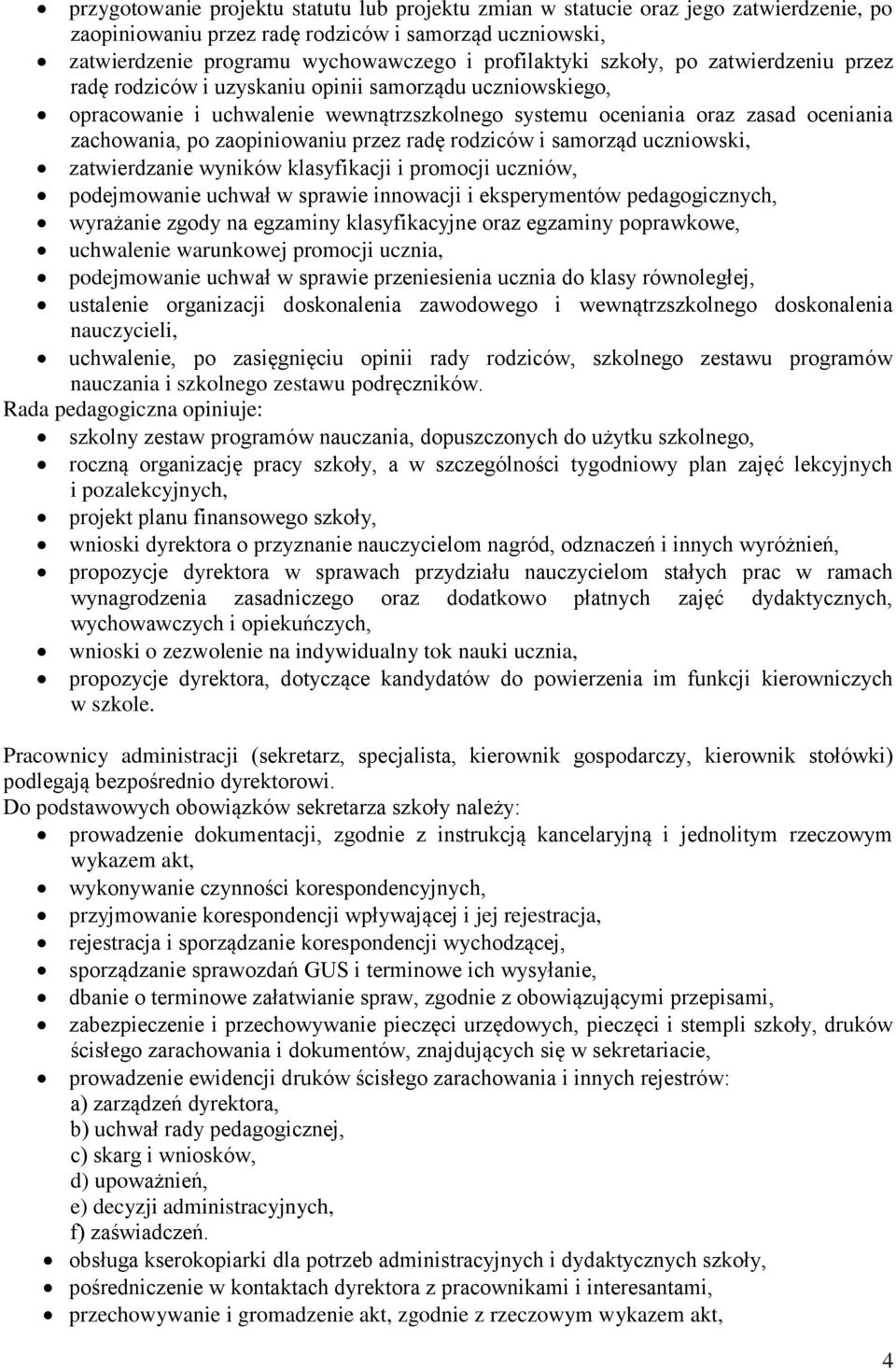 przez radę rodziców i samorząd uczniowski, zatwierdzanie wyników klasyfikacji i promocji uczniów, podejmowanie uchwał w sprawie innowacji i eksperymentów pedagogicznych, wyrażanie zgody na egzaminy