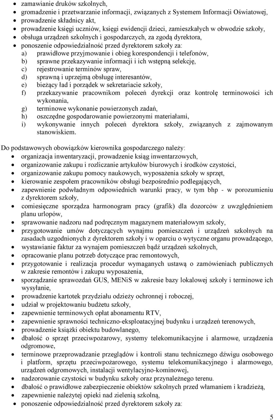 korespondencji i telefonów, b) sprawne przekazywanie informacji i ich wstępną selekcję, c) rejestrowanie terminów spraw, d) sprawną i uprzejmą obsługę interesantów, e) bieżący ład i porządek w