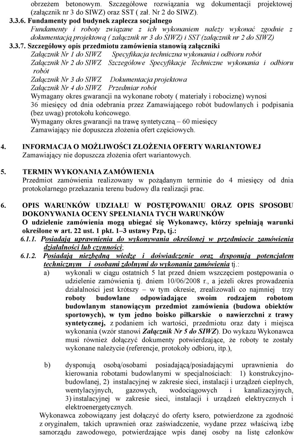 Szczegółowy opis przedmiotu zamówienia stanowią załączniki Załącznik Nr 1 do SIWZ Specyfikacja techniczna wykonania i odbioru robót Załącznik Nr 2 do SIWZ Szczegółowe Specyfikacje Techniczne