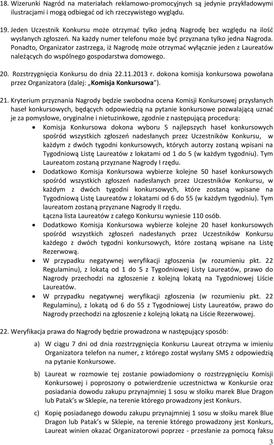 Ponadto, Organizator zastrzega, iż Nagrodę może otrzymać wyłącznie jeden z Laureatów należących do wspólnego gospodarstwa domowego. 20. Rozstrzygnięcia Konkursu do dnia 22.11.2013 r.