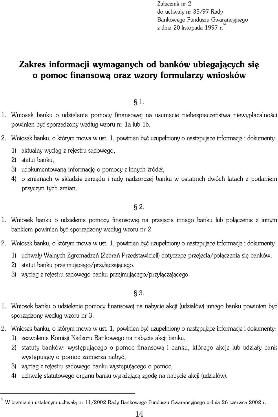 1. Wniosek banku o udzielenie pomocy finansowej na usuniêcie niebezpieczeñstwa niewyp³acalnoœci powinien byæ sporz¹dzony wed³ug wzoru nr 1a lub 1b. 2. Wniosek banku, o którym mowa w ust.