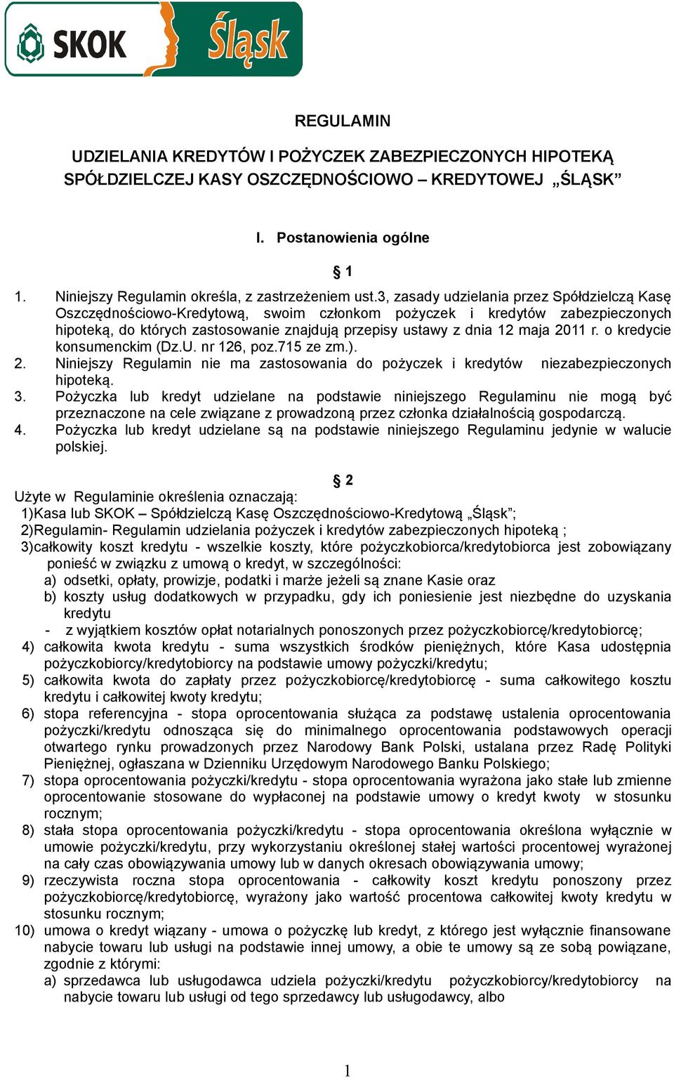 2011 r. o kredycie konsumenckim (Dz.U. nr 126, poz.715 ze zm.). 2. Niniejszy Regulamin nie ma zastosowania do pożyczek i kredytów niezabezpieczonych hipoteką. 3.