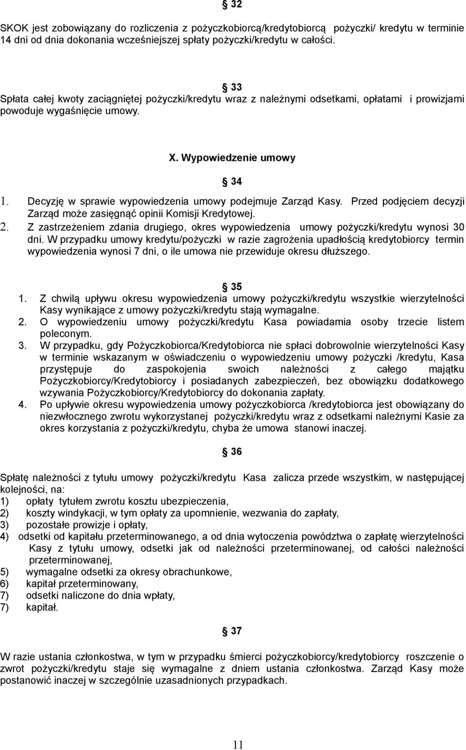 Decyzję w sprawie wypowiedzenia umowy podejmuje Zarząd Kasy. Przed podjęciem decyzji Zarząd może zasięgnąć opinii Komisji Kredytowej. 2.