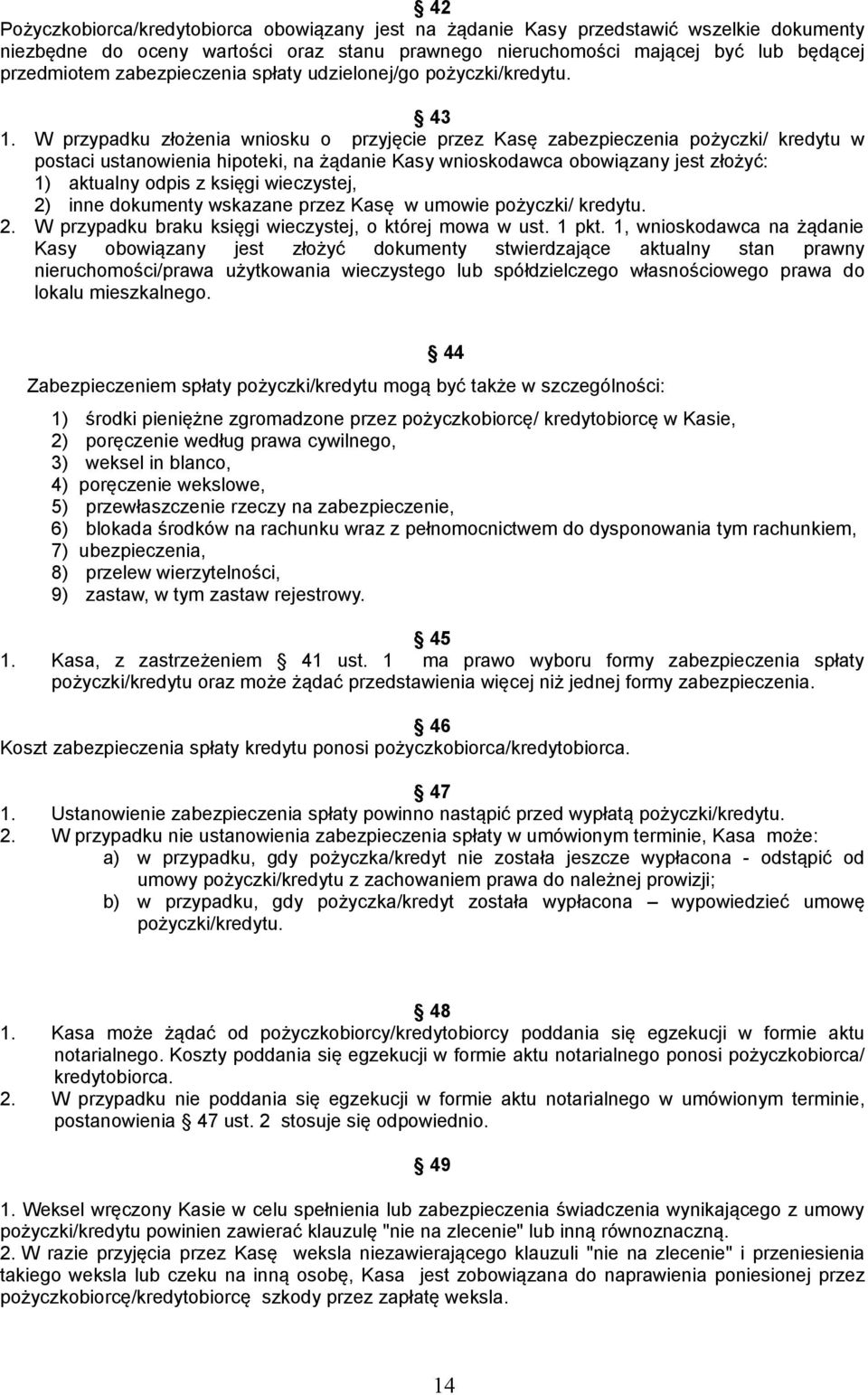 W przypadku złożenia wniosku o przyjęcie przez Kasę zabezpieczenia pożyczki/ kredytu w postaci ustanowienia hipoteki, na żądanie Kasy wnioskodawca obowiązany jest złożyć: 1) aktualny odpis z księgi