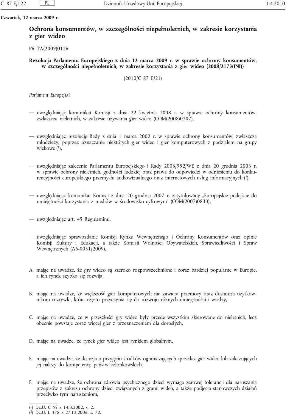 w sprawie ochrony konsumentów, w szczególności niepełnoletnich, w zakresie korzystania z gier wideo (2008/2173(INI)) (2010/C 87 E/21) Parlament Europejski, uwzględniając komunikat Komisji z dnia 22