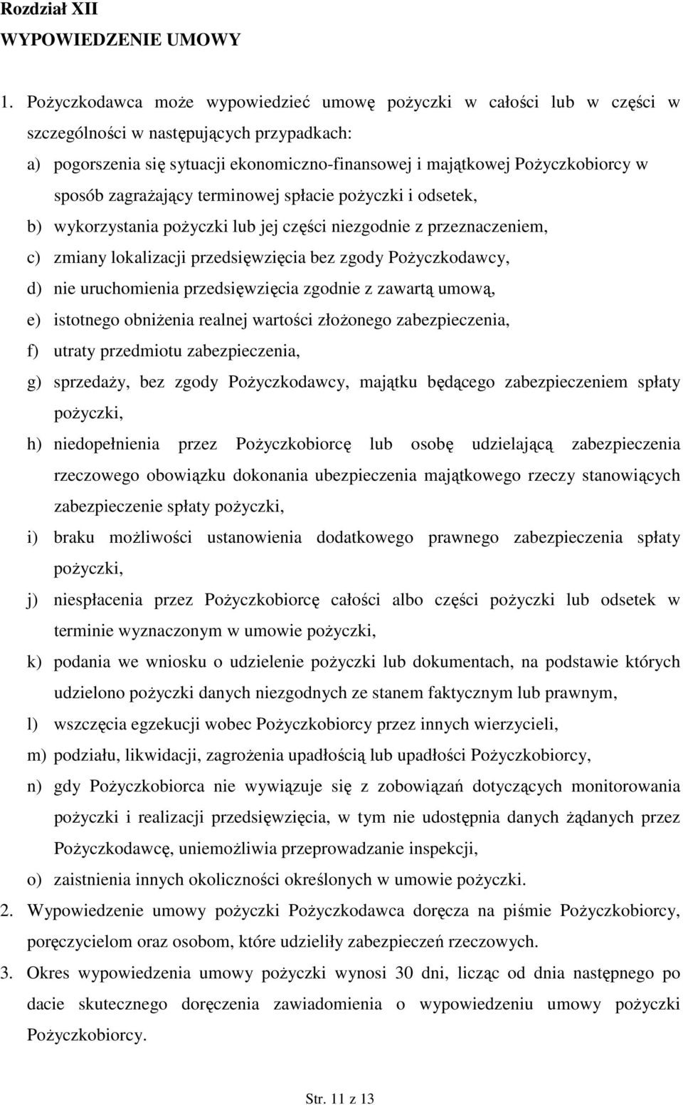 sposób zagraŝający terminowej spłacie poŝyczki i odsetek, b) wykorzystania poŝyczki lub jej części niezgodnie z przeznaczeniem, c) zmiany lokalizacji przedsięwzięcia bez zgody PoŜyczkodawcy, d) nie