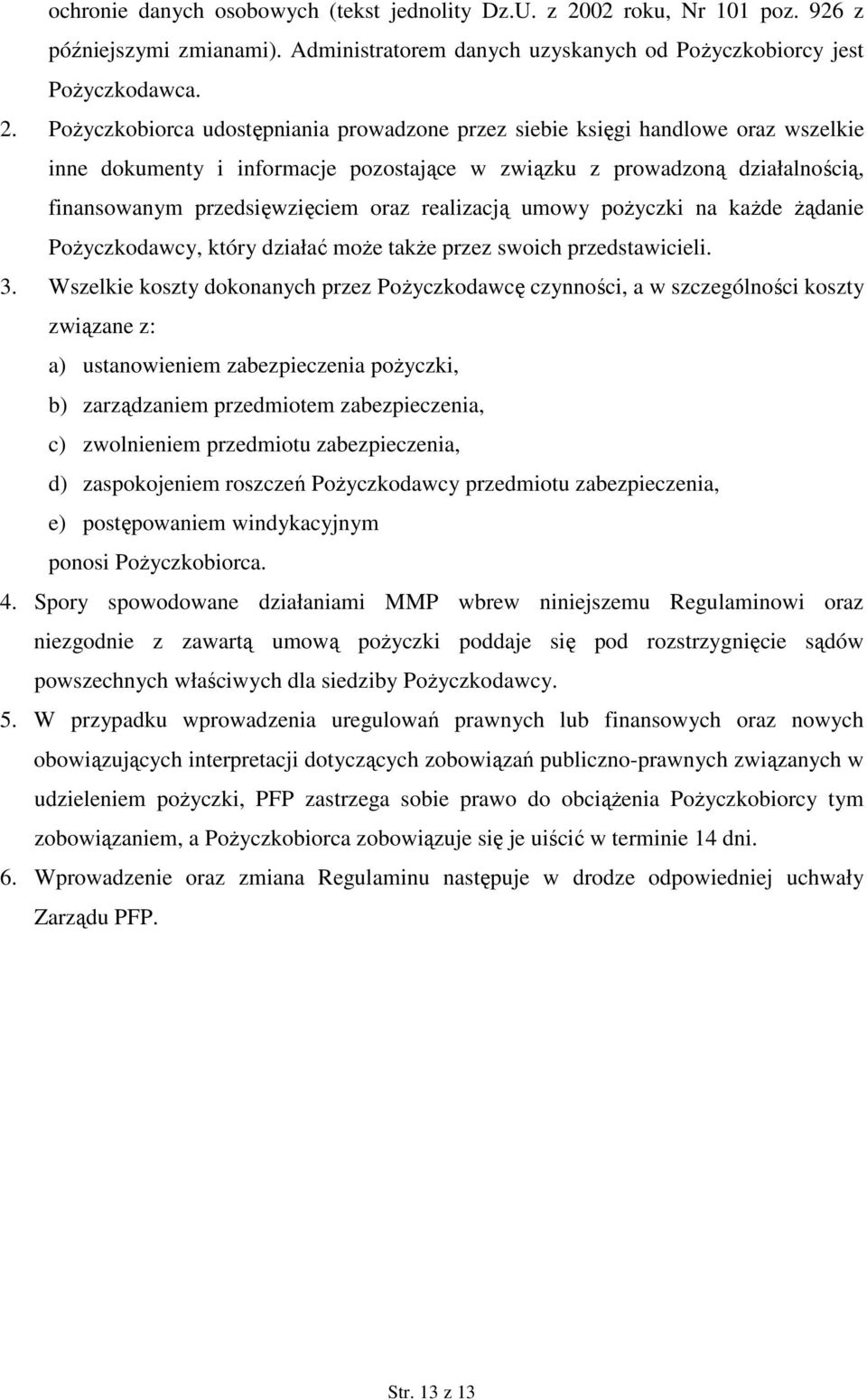 PoŜyczkobiorca udostępniania prowadzone przez siebie księgi handlowe oraz wszelkie inne dokumenty i informacje pozostające w związku z prowadzoną działalnością, finansowanym przedsięwzięciem oraz