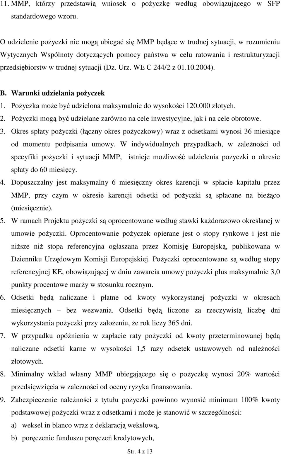 sytuacji (Dz. Urz. WE C 244/2 z 01.10.2004). B. Warunki udzielania poŝyczek 1. PoŜyczka moŝe być udzielona maksymalnie do wysokości 120.000 złotych. 2. PoŜyczki mogą być udzielane zarówno na cele inwestycyjne, jak i na cele obrotowe.