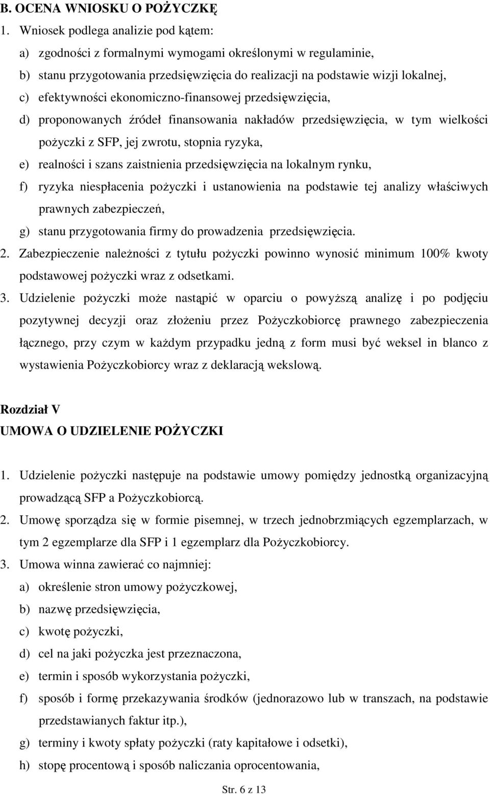 ekonomiczno-finansowej przedsięwzięcia, d) proponowanych źródeł finansowania nakładów przedsięwzięcia, w tym wielkości poŝyczki z SFP, jej zwrotu, stopnia ryzyka, e) realności i szans zaistnienia