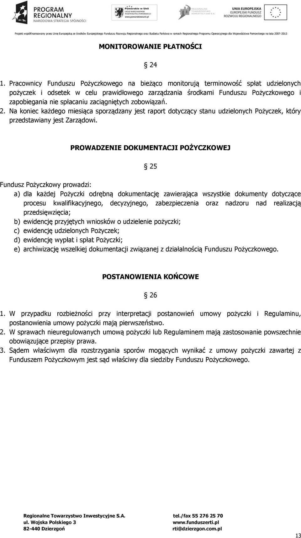 zaciągniętych zobowiązań. 2. Na koniec każdego miesiąca sporządzany jest raport dotyczący stanu udzielonych Pożyczek, który przedstawiany jest Zarządowi.