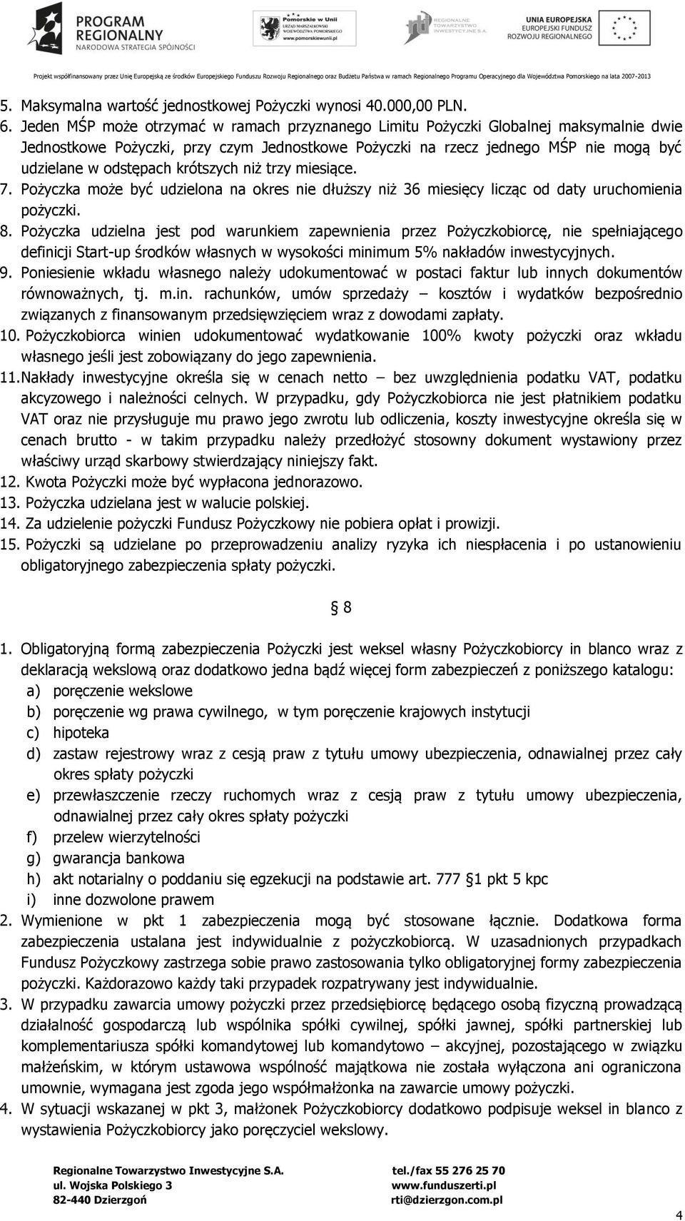 krótszych niż trzy miesiące. 7. Pożyczka może być udzielona na okres nie dłuższy niż 36 miesięcy licząc od daty uruchomienia pożyczki. 8.