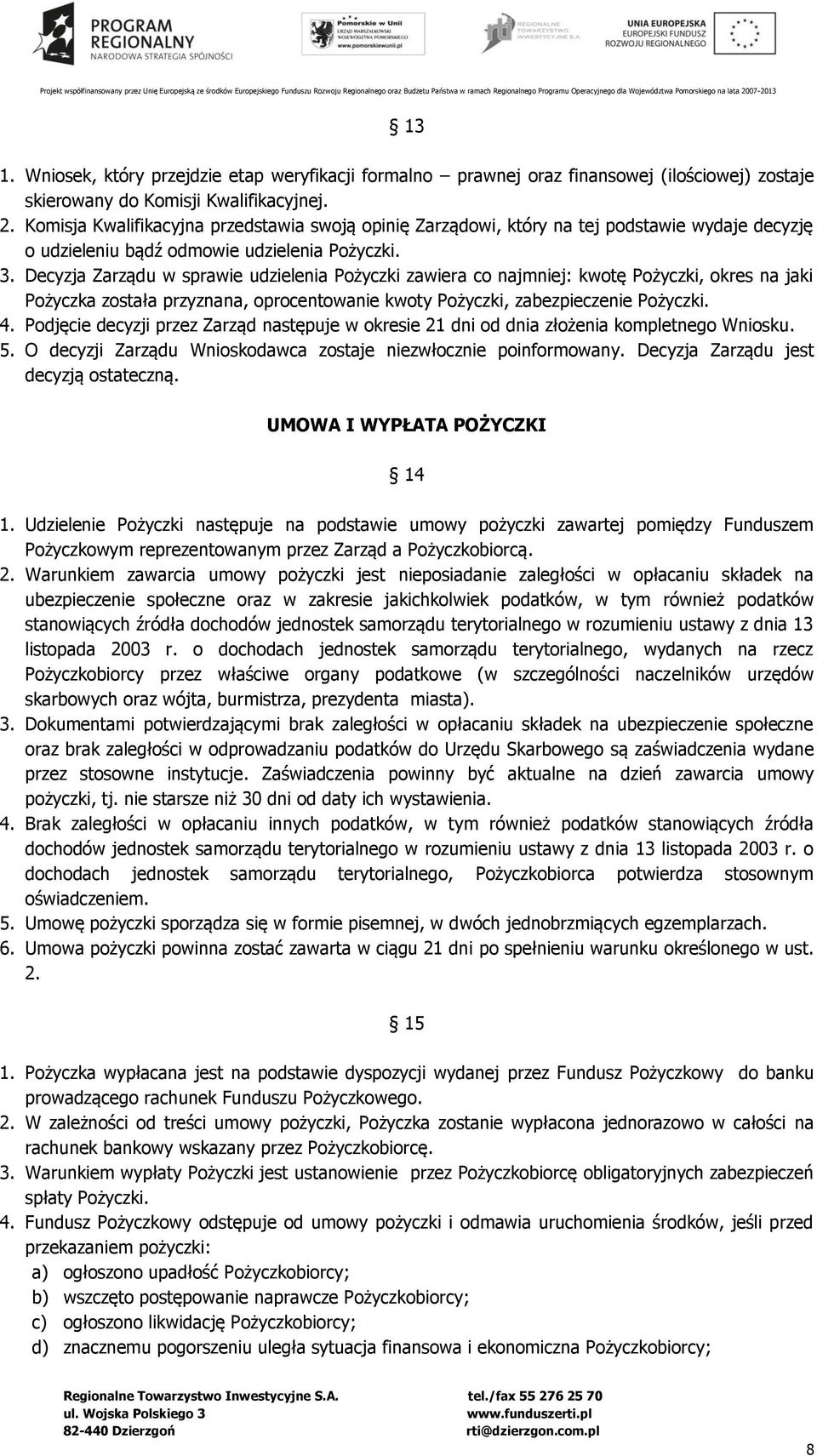 Decyzja Zarządu w sprawie udzielenia Pożyczki zawiera co najmniej: kwotę Pożyczki, okres na jaki Pożyczka została przyznana, oprocentowanie kwoty Pożyczki, zabezpieczenie Pożyczki. 4.