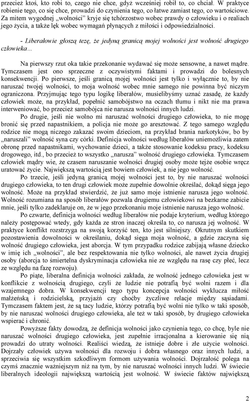 - Liberałowie głoszą tezę, że jedyną granicą mojej wolności jest wolność drugiego człowieka Na pierwszy rzut oka takie przekonanie wydawać się może sensowne, a nawet mądre.