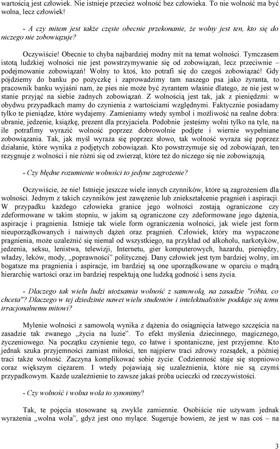 Tymczasem istotą ludzkiej wolności nie jest powstrzymywanie się od zobowiązań, lecz przeciwnie podejmowanie zobowiązań! Wolny to ktoś, kto potrafi się do czegoś zobowiązać!