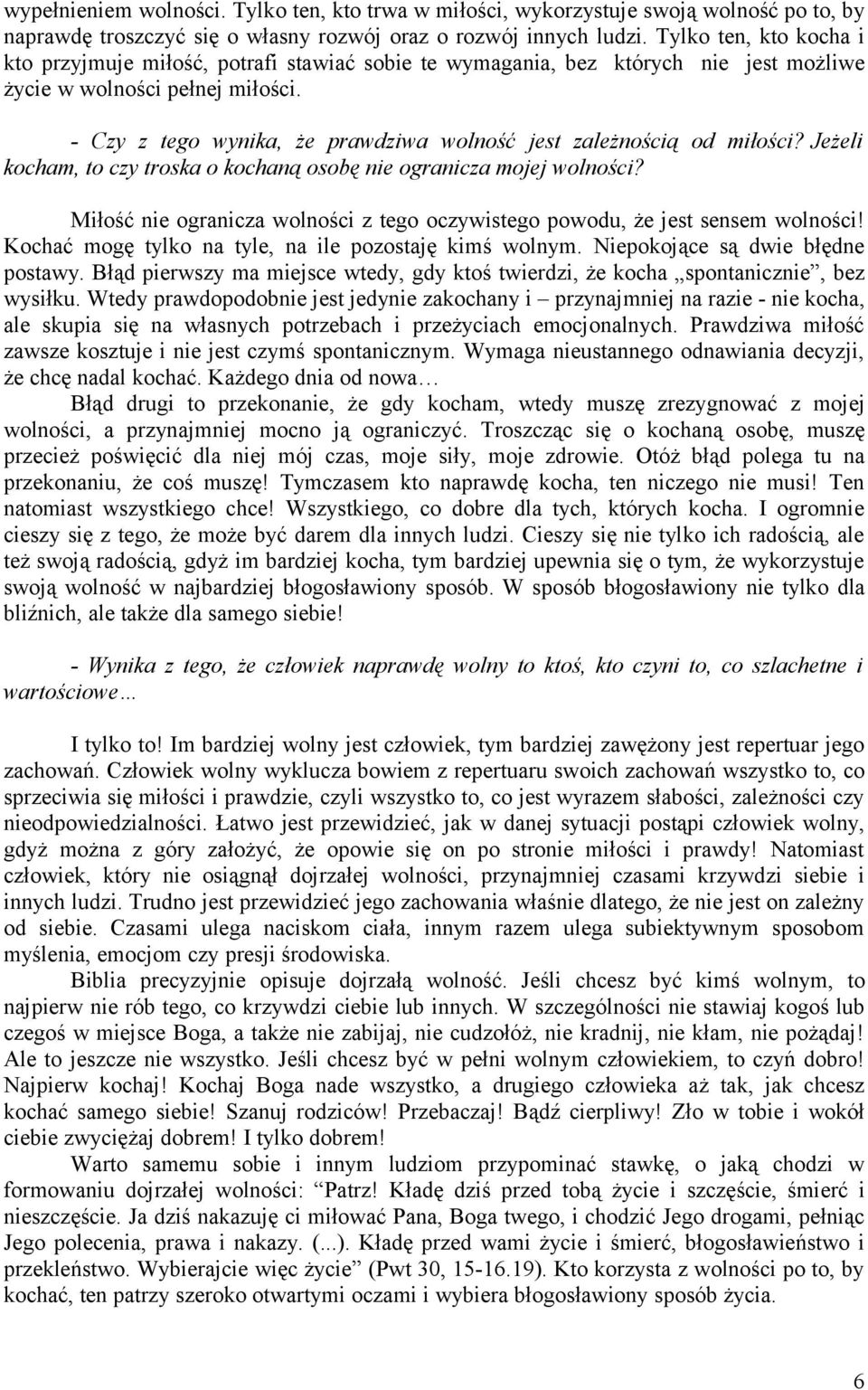 - Czy z tego wynika, że prawdziwa wolność jest zależnością od miłości? Jeżeli kocham, to czy troska o kochaną osobę nie ogranicza mojej wolności?