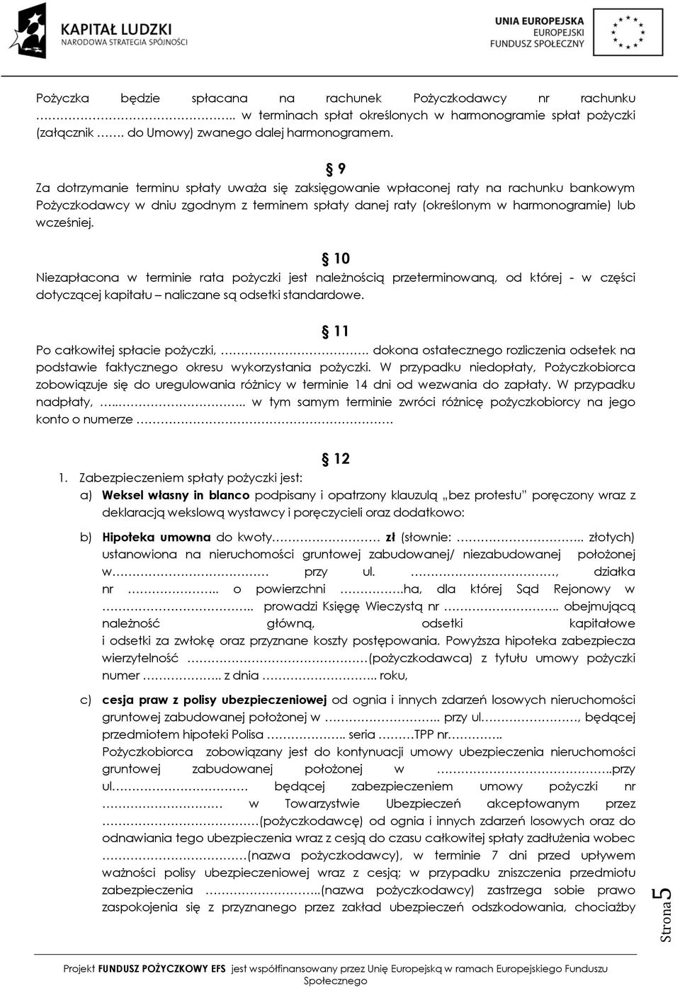 10 Niezapłacona w terminie rata pożyczki jest należnością przeterminowaną, od której - w części dotyczącej kapitału naliczane są odsetki standardowe. 11 Po całkowitej spłacie pożyczki,.