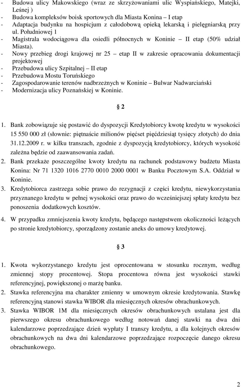 - Nowy przebieg drogi krajowej nr 25 etap II w zakresie opracowania dokumentacji projektowej - Przebudowa ulicy Szpitalnej II etap - Przebudowa Mostu Toruńskiego - Zagospodarowanie terenów