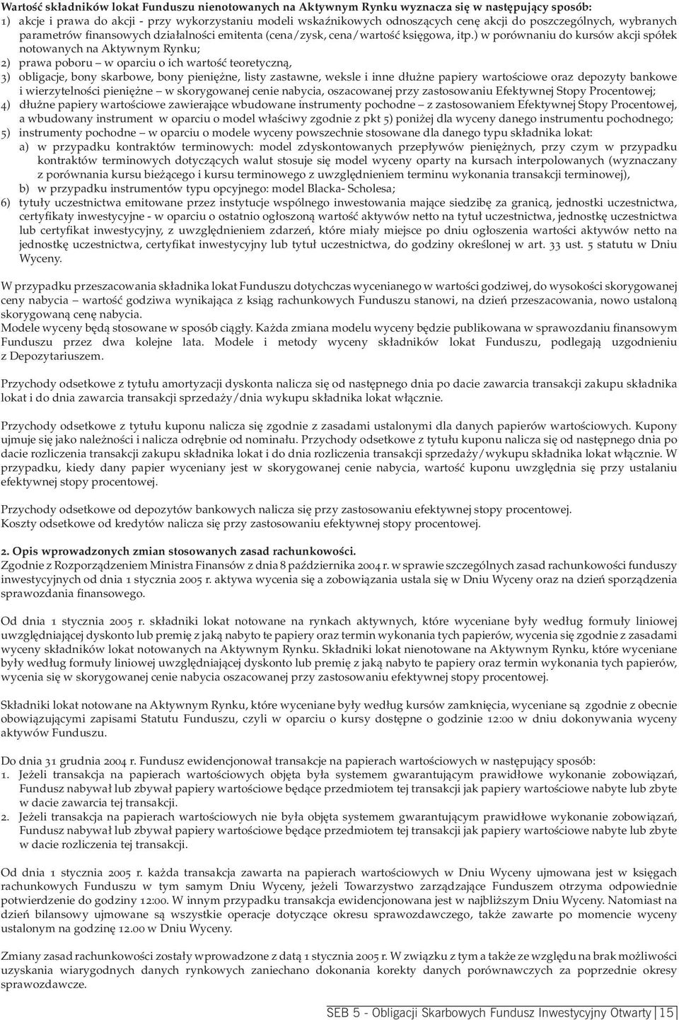 ) w porównaniu do kursów akcji spółek notowanych na Aktywnym Rynku; 2) prawa poboru w oparciu o ich wartość teoretyczną, 3) obligacje, bony skarbowe, bony pieniężne, listy zastawne, weksle i inne