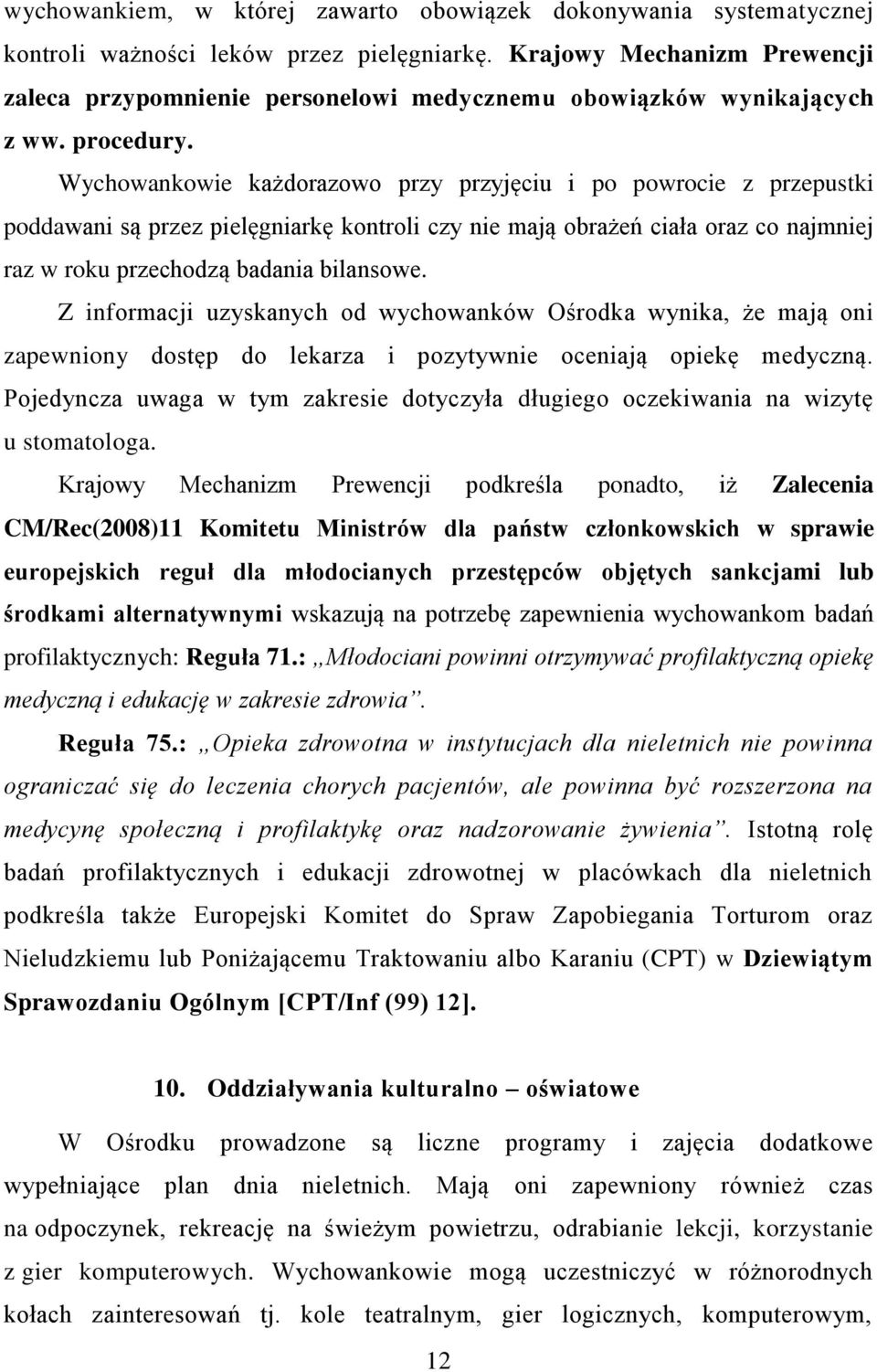 Wychowankowie każdorazowo przy przyjęciu i po powrocie z przepustki poddawani są przez pielęgniarkę kontroli czy nie mają obrażeń ciała oraz co najmniej raz w roku przechodzą badania bilansowe.