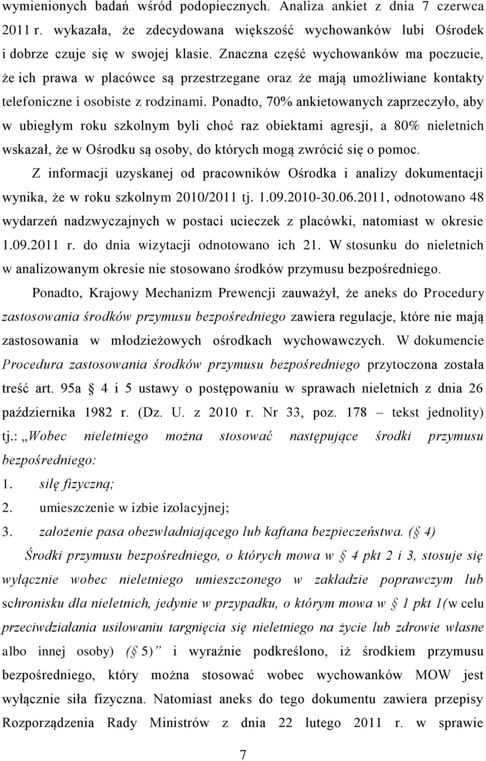 Ponadto, 70% ankietowanych zaprzeczyło, aby w ubiegłym roku szkolnym byli choć raz obiektami agresji, a 80% nieletnich wskazał, że w Ośrodku są osoby, do których mogą zwrócić się o pomoc.